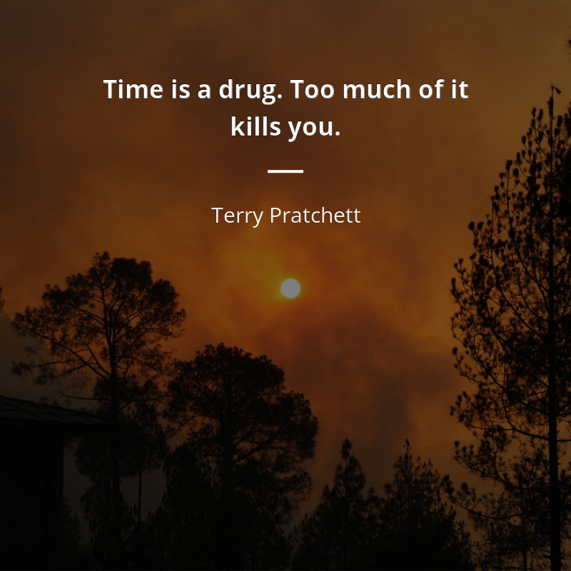 Terry Pratchett citát: “Time is a drug. Too much of it kills you.”