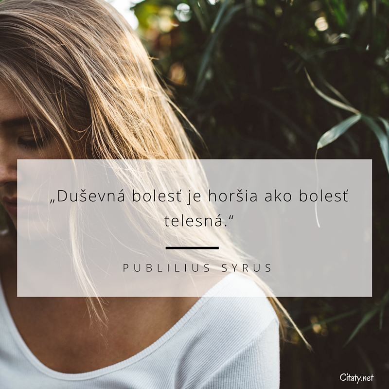 Publilius Syrus citát: „Duševná bolesť je horšia ako bolesť telesná.“